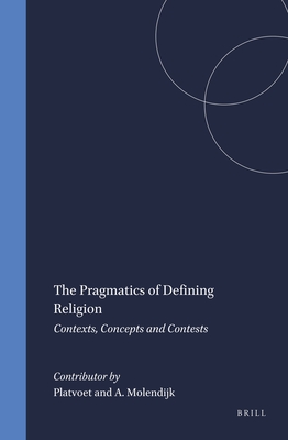 The Pragmatics of Defining Religion: Contexts, Concepts and Contests - Platvoet (Editor), and Molendijk, Arie (Editor)