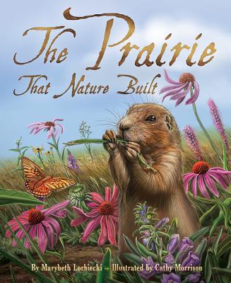 The Prairie That Nature Built - Lorbiecki, Marybeth