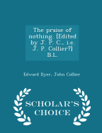 The Praise of Nothing. [Edited by J. P. C., i.e. J. P. Collier?] B.L. - Scholar's Choice Edition