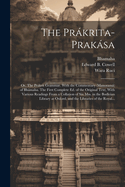 The Prakrita-Prakasa; Or, the Prakrit Grammar. with the Commentary (Manorama) of Bhamaha. the First Complete Ed. of the Original Text, with Various Readings from a Collation of Six Mss. in the Bodleian Library at Oxford, and the Libraries of the Royal...