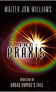 The Praxis: Book One of Dread Empire's Fall