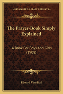 The Prayer-Book Simply Explained: A Book for Boys and Girls (1908)