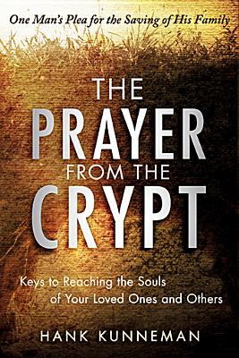 The Prayer from the Crypt: Keys to Reaching the Souls of Your Loved Ones and Others - Kunneman, Hank