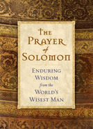 The Prayer of Solomon: Enduring Wisdom from the Worlds Wisest Man