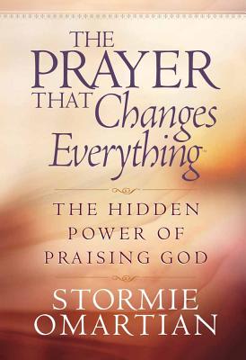 The Prayer That Changes Everything: The Hidden Power of Praising God - Omartian, Stormie