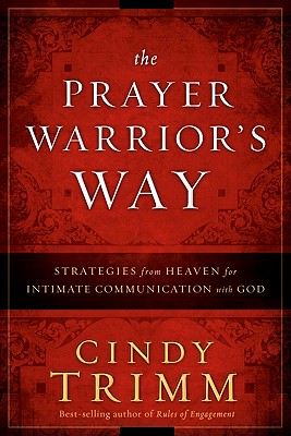 The Prayer Warrior's Way: Strategies from Heaven for Intimate Communication with God - Trimm, Cindy, Dr.