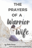 The Prayers of a Warrior Wife: A Powerful Prayer Plan for Wives