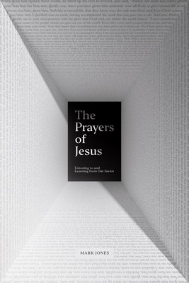 The Prayers of Jesus: Listening to and Learning from Our Savior - Jones, Mark