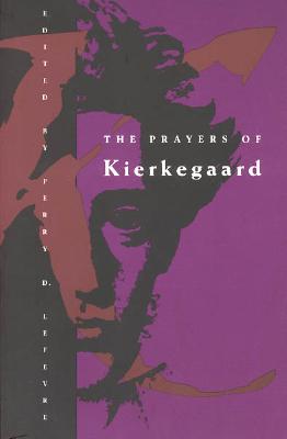 The Prayers of Kierkegaard - Kierkegaard, Soren, and Lefevre, Perry D (Editor)