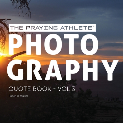 The Praying Athlete Photography Quote Book Vol. 3 - Walker, Robert B