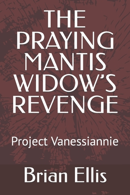 The Praying Mantis Widow's Revenge: Project Vanessiannie - Ellis, Brian