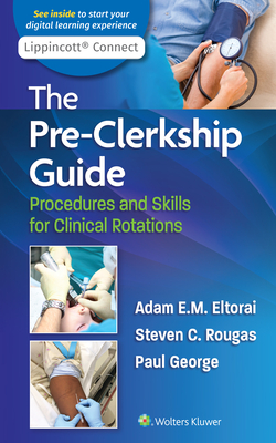 The Pre-Clerkship Guide: Procedures and Skills for Clinical Rotations - Eltorai, Adam, Dr., PHD, and George, Paul, MD, and Rougas, Steven, MD
