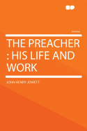 The Preacher: His Life and Work