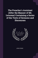 The Preacher's Assistant (After the Manner of Mr. Letsome) Containing a Series of the Texts of Sermons and Discourses