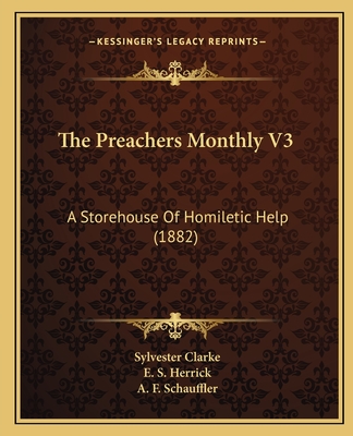 The Preachers Monthly V3: A Storehouse of Homiletic Help (1882) - Clarke, Sylvester, and Herrick, E S, and Schauffler, A F