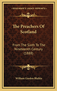 The Preachers of Scotland: From the Sixth to the Nineteenth Century (1888)