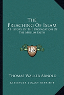 The Preaching Of Islam: A History Of The Propagation Of The Muslim Faith - Arnold, Thomas Walker, Sir