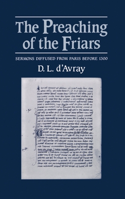 The Preaching of the Friars: Sermons Diffused from Paris Before 1300 - D'Avray, D L