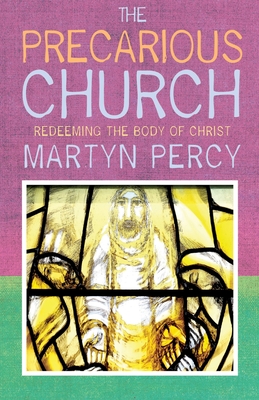 The Precarious Church: Redeeming the Body of Christ - Percy, Martyn (Editor)