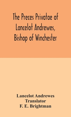 The preces privatae of Lancelot Andrewes, Bishop of Winchester - Andrewes, Lancelot, and E Brightman, F (Translated by)