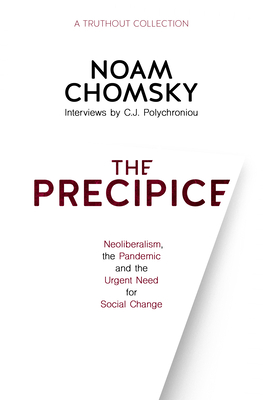 The Precipice: Neoliberalism, the Pandemic and the Urgent Need for Social Change - Chomsky, Noam, and Polychroniou, C J