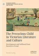 The Precocious Child in Victorian Literature and Culture: Development and Selfhood from Darwin to Freud