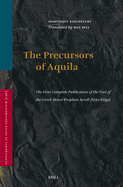 The Precursors of Aquila: The First Complete Publication of the Text of the Greek Minor Prophets Scroll (8 evxiigr), Preceded by a Study of the Greek Translations and Recensions of the Bible Conducted in the First Century CE Under the Influence of the...