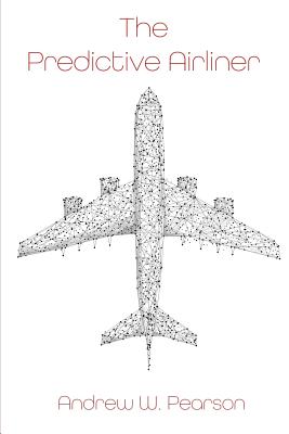 The Predictive Airliner: A Blueprint for Aviation's 2nd Century - Pearson, MR Andrew W