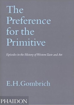 The Preference for the Primitive: Episodes in the History of Western Taste and Art - Gombrich, Leonie