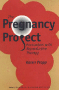 The Pregnancy Project: Encounters with Reproductive Therapy - Propp, Karen