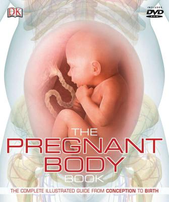 The Pregnant Body Book: The Complete Illustrated Guide from Conception to Birth - DK