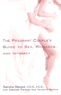 The Pregnant Couple's Guide to Sex, Romance and Intimacy: Everything You Need to Know to Preserve Your Relationship During and After Pregnancy