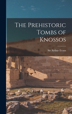 The Prehistoric Tombs of Knossos - Evans, Arthur