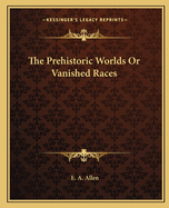 The Prehistoric Worlds Or Vanished Races