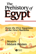 The Prehistory of Egypt: From the First Egyptians to the First Pharaohs