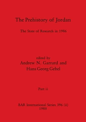 The Prehistory of Jordan, Part ii: The State of Research in 1986 - Garrard, Andrew N (Editor), and Gebel, Hans Georg (Editor)