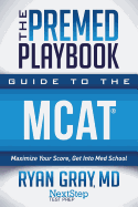 The Premed Playbook Guide to the MCAT: Maximize Your Score, Get Into Med School