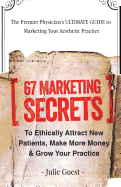 The Premier Physician's Ultimate Guide to Marketing Your Aesthetic Practice: 67 Marketing Secrets to Ethically Attract New Patients, Make More Money & Grow Your Practice