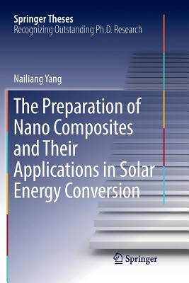 The Preparation of Nano Composites and Their Applications in Solar Energy Conversion - Yang, Nailiang