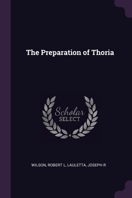 The Preparation of Thoria - Wilson, Robert L, and Lauletta, Joseph R