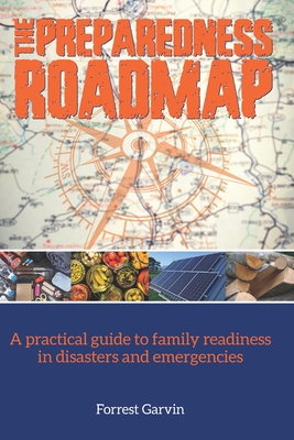 The Preparedness Roadmap: A practical guide to family readiness in disasters and emergencies - Garvin, Forrest