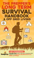 The Prepper's Long-Term Survival Handbook & Off Grid Living: 2-in-1 CompilationStep By Step Guide to Become Completely Self Sufficient and Survive Any Disaster in as Little as 30 Days
