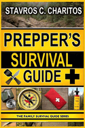 The Prepper's Survival Guide: Mastering Scalable Survival Projects, Implementing Safety-First Plans, and Harnessing Life-Saving Strategies with Emergency-Ready Techniques for Any Crisis