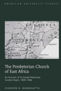 The Presbyterian Church of East Africa: An Account of Its Gospel Missionary Society Origins, 1895-1946
