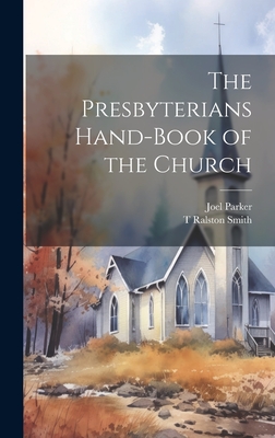 The Presbyterians Hand-Book of the Church - Parker, Joel, and Smith, T Ralston