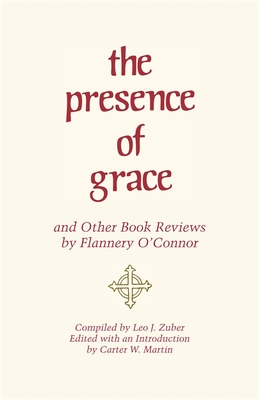 The Presence of Grace and Other Book Reviews by Flannery O'Connor - O'Connor, Flannery, and Zuber, Leo J (Compiled by), and Martin, Carter W (Editor)