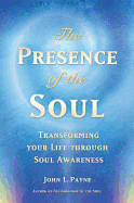 The Presence of the Soul: Transforming Your Life Through Soul Awareness