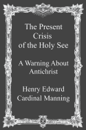The Present Crisis of the Holy See: A Warning About Antichrist