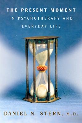 The Present Moment in Psychotherapy and Everyday Life - Stern, Daniel N, M.D.