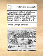 The present state of all nations. Containing a geographical, natural, commercial, and political history of all the countries in the known world. ... Volume 7 of 8